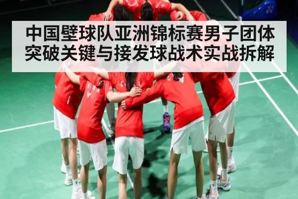 中国壁球队亚洲锦标赛男子团体突破关键与接发球战术实战拆解